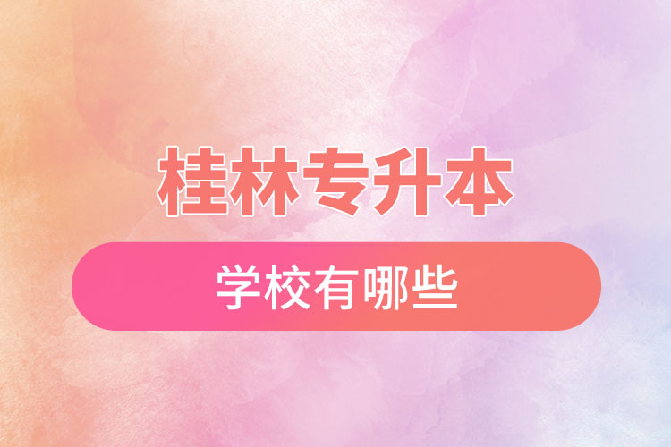 桂林專升本學(xué)校有哪些？