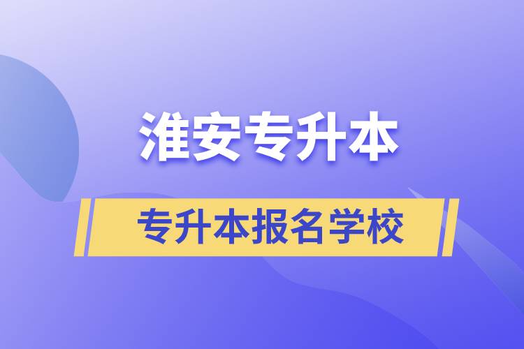 淮安可專(zhuān)升本學(xué)校有哪些？