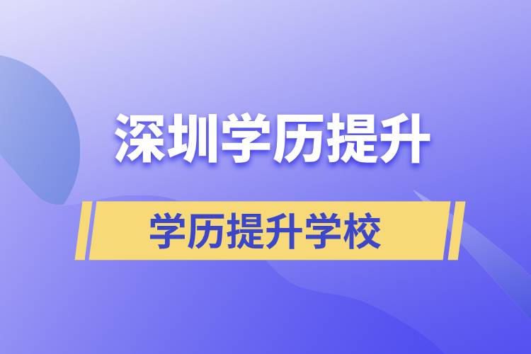 深圳正規(guī)提升學(xué)歷學(xué)校有哪些？