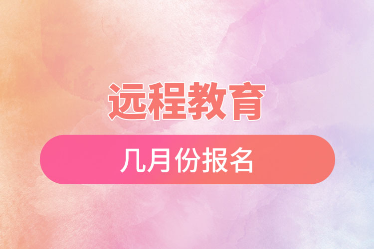 遠(yuǎn)程教育幾月份報(bào)名？