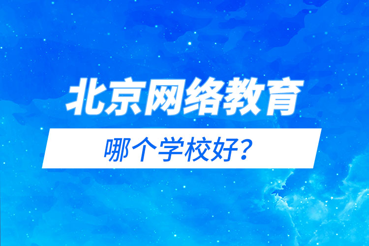 北京網(wǎng)絡(luò)教育哪個(gè)學(xué)校好？