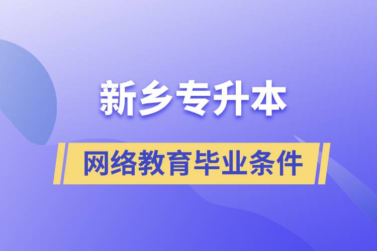 新鄉(xiāng)專(zhuān)升本網(wǎng)絡(luò)教育畢業(yè)要什么條件