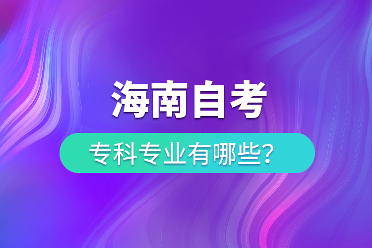 海南自考?？茖I(yè)有哪些