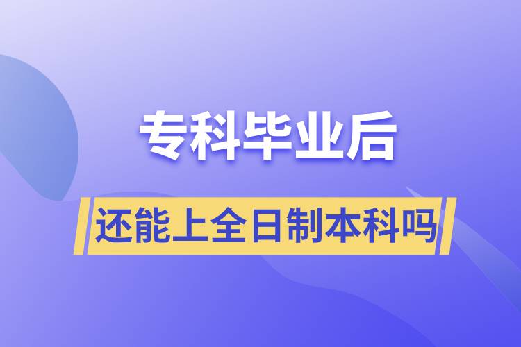 ?？飘厴I(yè)后還能上全日制本科嗎