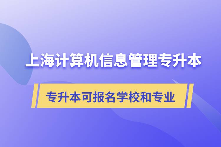 上海計(jì)算機(jī)信息管理專升本可報(bào)名哪些學(xué)校和專業(yè)？