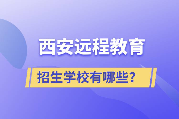 西安遠程教育招生學校有哪些？
