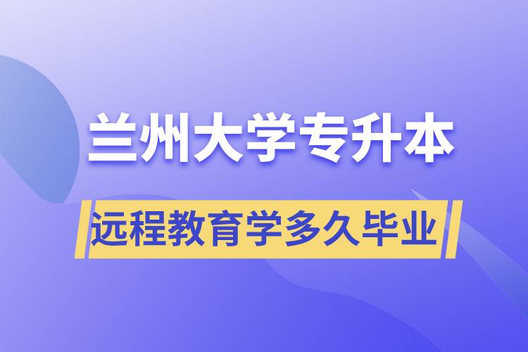 蘭州大學專升本遠程教育規(guī)定學多久畢業(yè)？