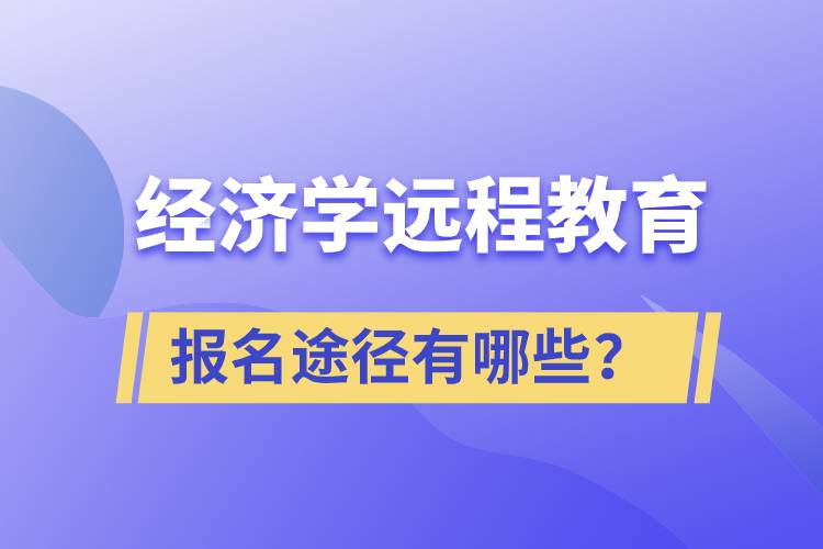 經(jīng)濟(jì)學(xué)遠(yuǎn)程教育報(bào)名途徑有哪些？