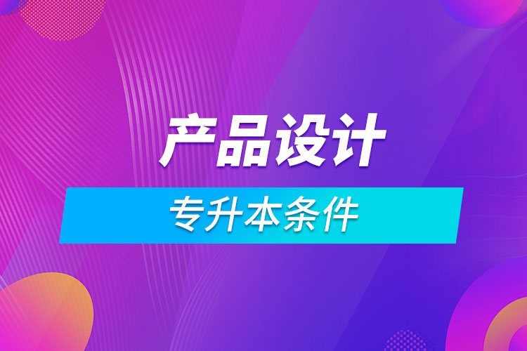 產(chǎn)品設(shè)計(jì)專(zhuān)升本條件