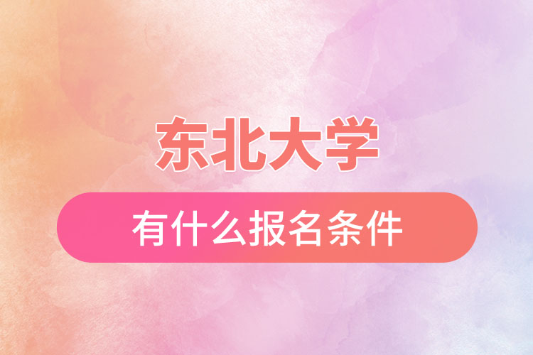 東北大學(xué)自考與網(wǎng)絡(luò)教育都有什么報名條件？
