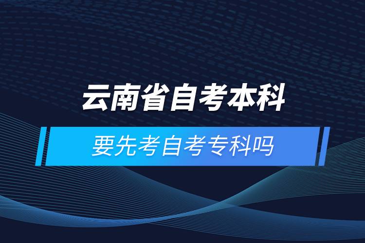 云南省自考本科要先考自考?？茊? /></p><p style=