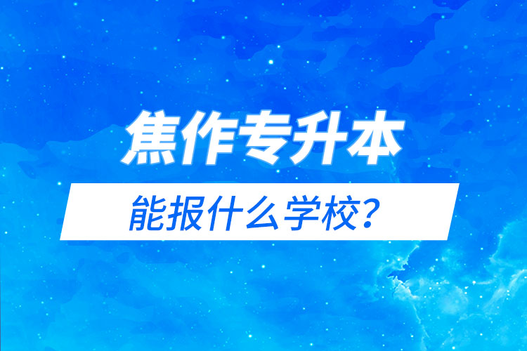 焦作專升本能報什么學(xué)校？
