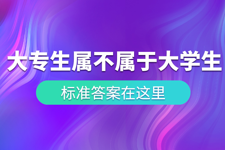 “大專生”到底屬不屬于大學(xué)生？ 標(biāo)準(zhǔn)答案在這里！