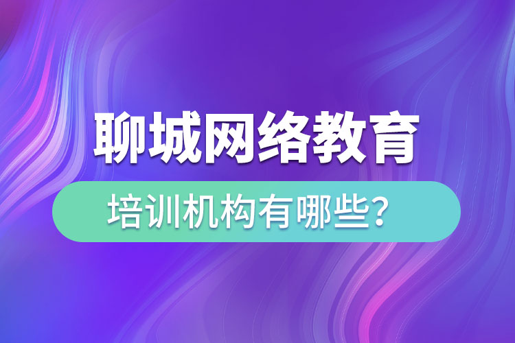 聊城網(wǎng)絡(luò)教育培訓(xùn)機(jī)構(gòu)有哪些？