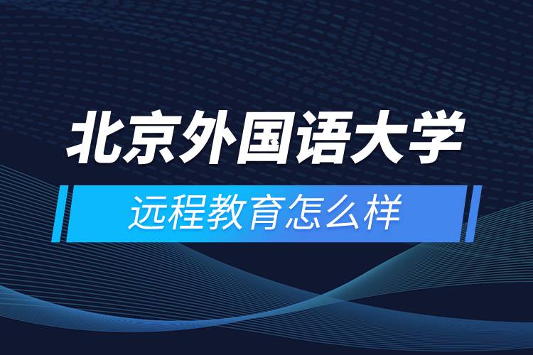北京外國語大學(xué)遠(yuǎn)程教育怎么樣
