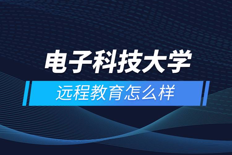 電子科技大學(xué)遠程教育怎么樣