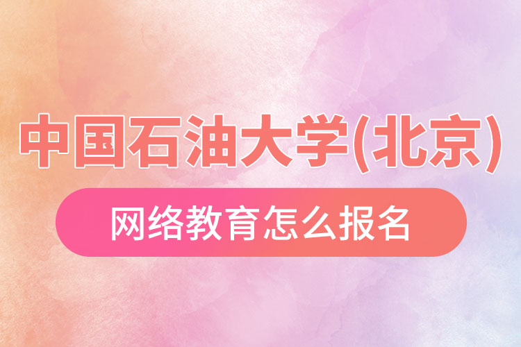 怎么報(bào)名中國(guó)石油大學(xué)(北京)網(wǎng)絡(luò)教育？