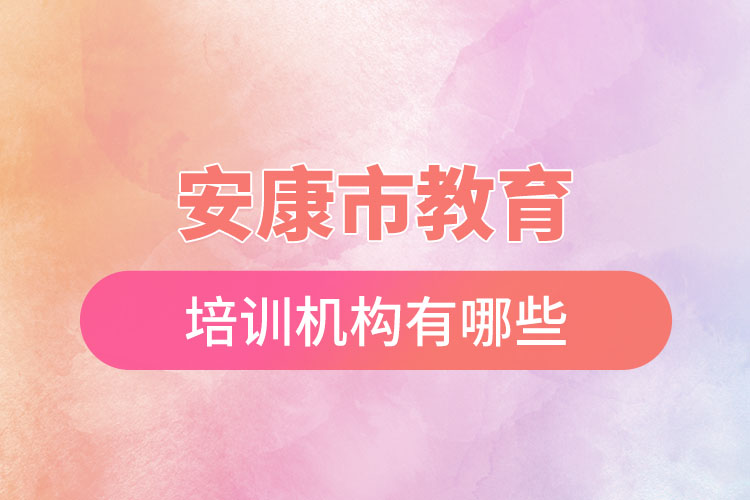 安康市教育培訓(xùn)機(jī)構(gòu)有哪些？
