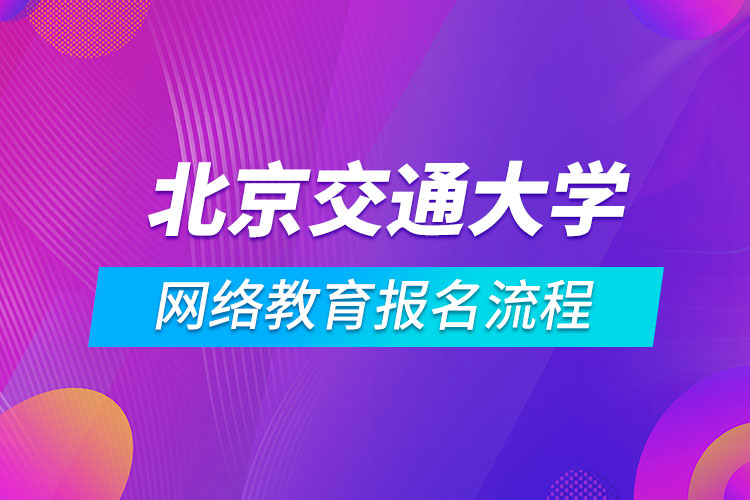 北京交通大學網絡教育報名流程