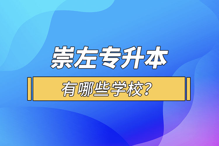 崇左專升本有哪些學(xué)校？