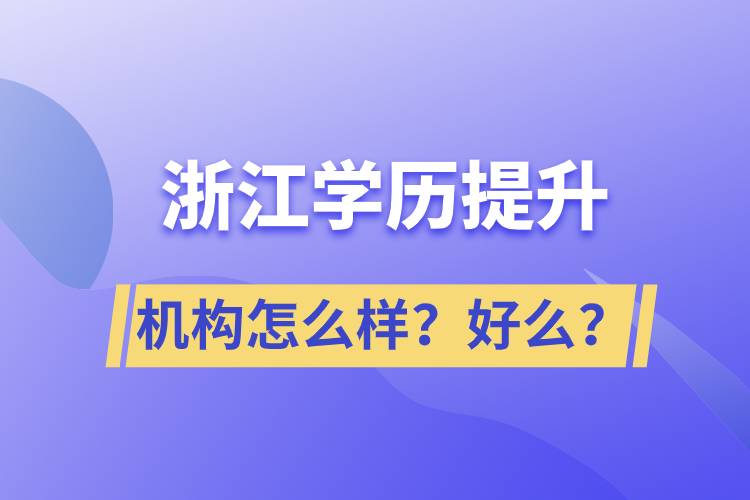浙江學(xué)歷提升機構(gòu)怎么樣？好么？