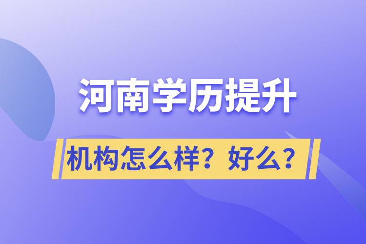 河南學(xué)歷提升機(jī)構(gòu)怎么樣？報(bào)考好么？
