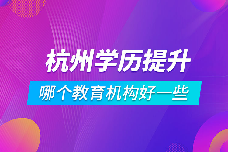 杭州學歷提升哪個教育機構(gòu)好一些
