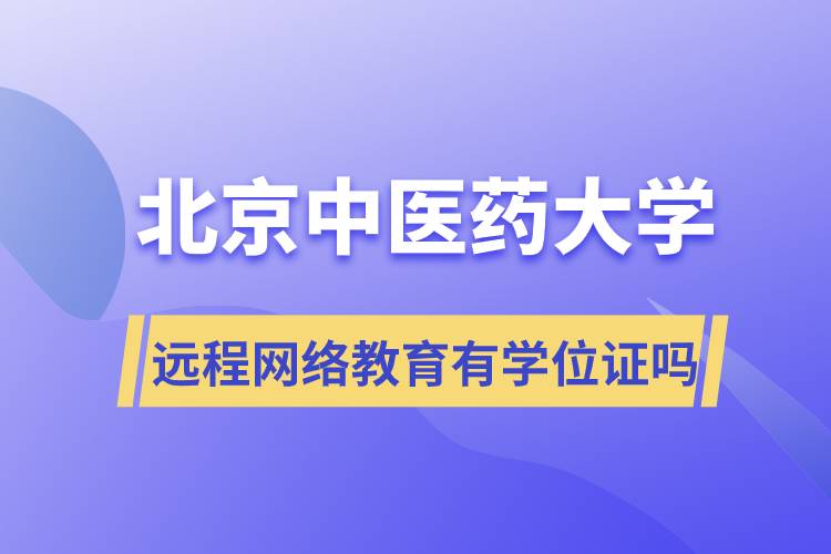 北京中醫(yī)藥大學遠程網(wǎng)絡教育有學位證嗎