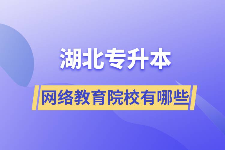 湖北專(zhuān)升本的網(wǎng)絡(luò)教育院校有哪些