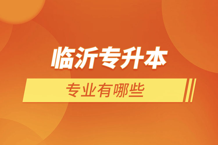 臨沂專升本有哪些專業(yè)？
