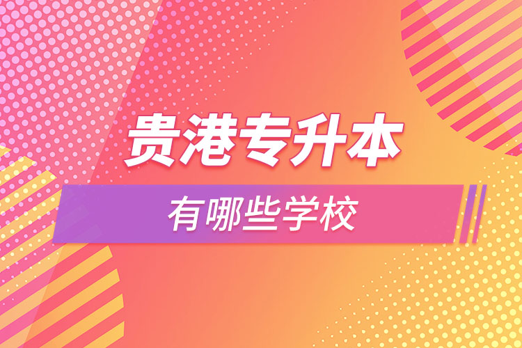 那么貴港專升本有哪些學(xué)校？