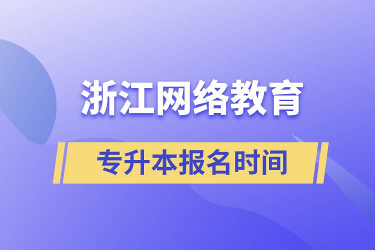 浙江網(wǎng)絡(luò)教育專升本報名時間