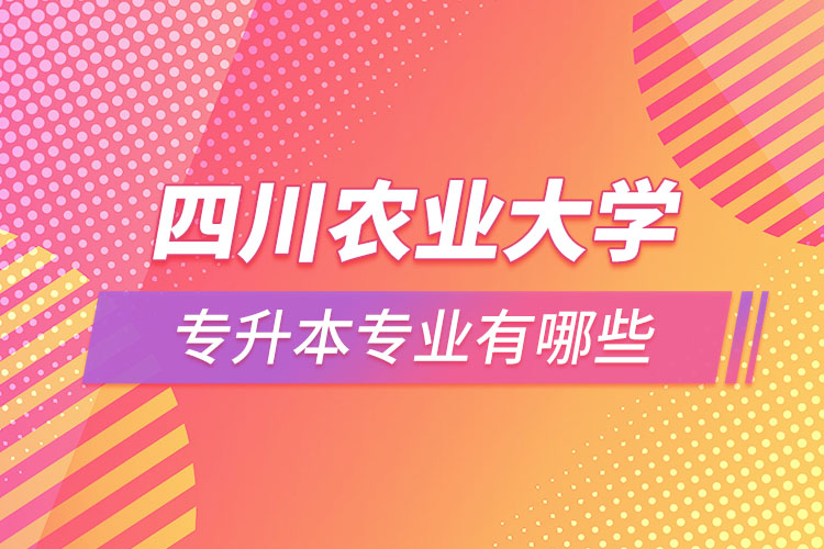四川農(nóng)業(yè)大學(xué)專升本專業(yè)有哪些？