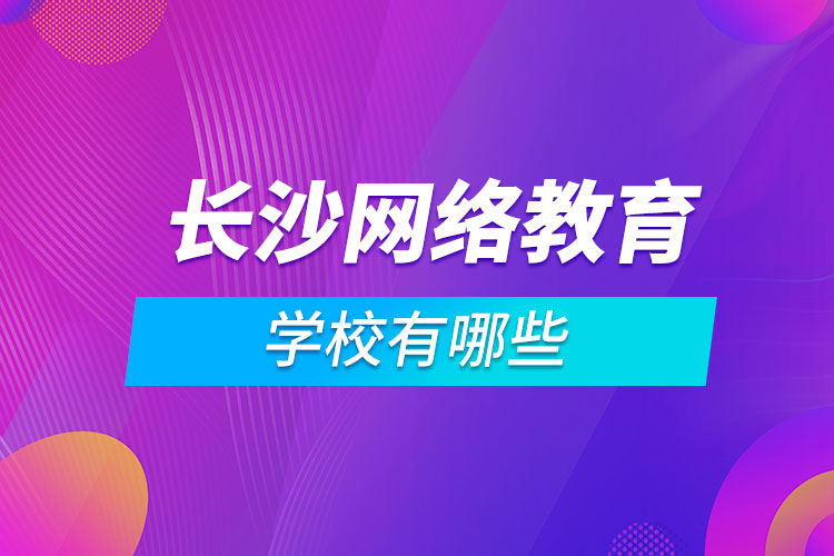 長沙網(wǎng)絡教育學校有哪些