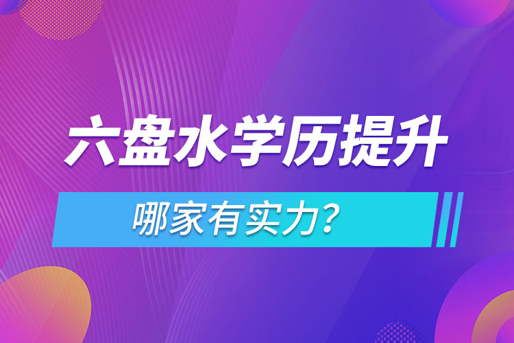 六盤水學歷提升哪家實力強？