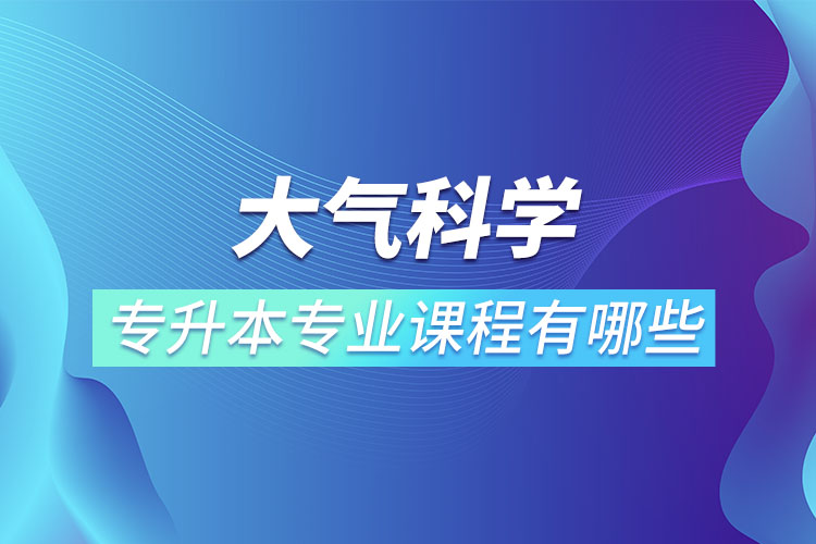 大氣科學(xué)專(zhuān)升本專(zhuān)業(yè)課程有哪些