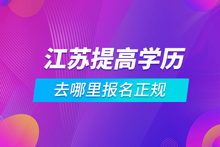 江蘇提高學歷去哪里報名正規(guī)