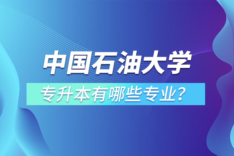 中國石油大學(xué)（華東）專升本有哪些專業(yè)？