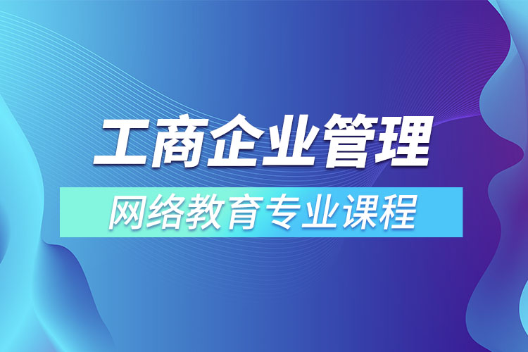 工商企業(yè)管理網(wǎng)絡(luò)教育專業(yè)課程有哪些？