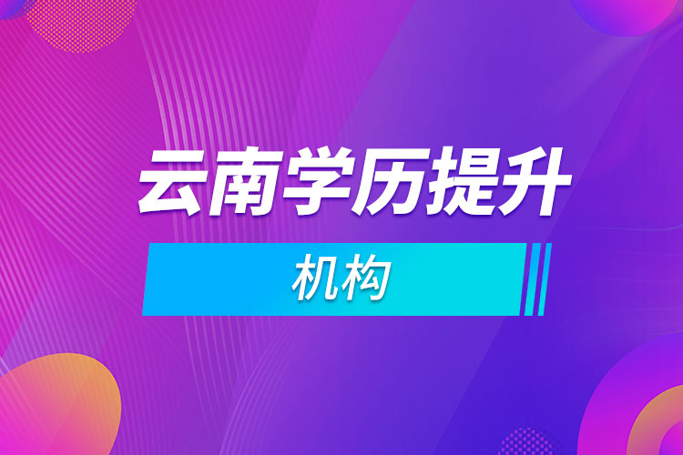 云南學(xué)歷提升機構(gòu)