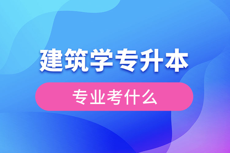 建筑專升本考什么科目？
