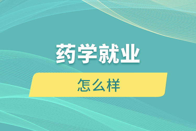 藥學(xué)就業(yè)怎么樣？
