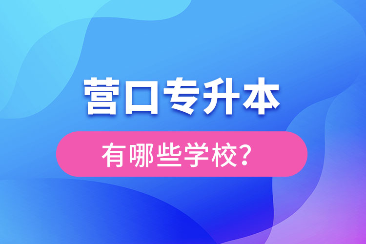 營口專升本有哪些學校？