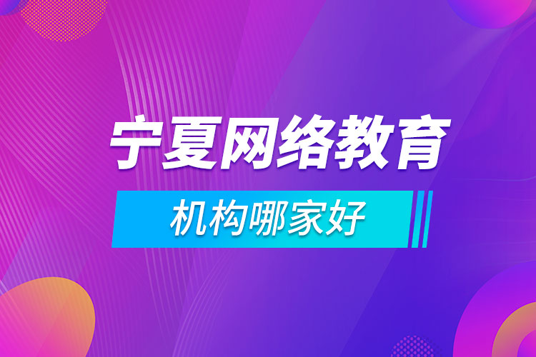 寧夏網(wǎng)絡教育機構哪家好