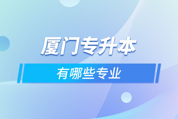 廈門專升本有哪些專業(yè)？