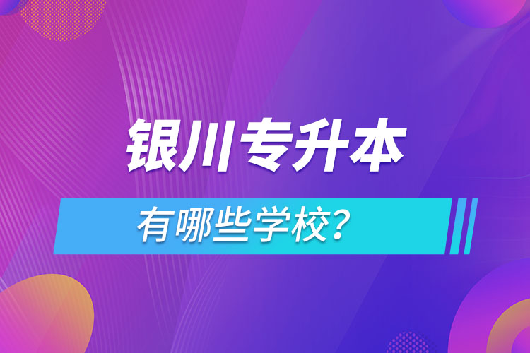 銀川專升本有哪些學(xué)校？