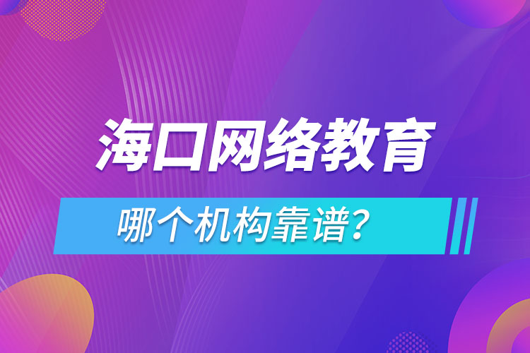 ?？诰W(wǎng)絡教育哪個機構靠譜？