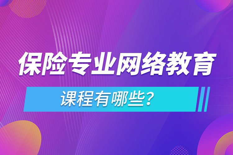 保險專業(yè)網(wǎng)絡(luò)教育課程有哪些？