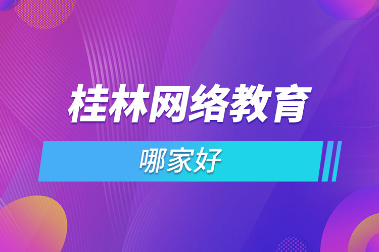 桂林網(wǎng)絡教育哪個機構靠譜？