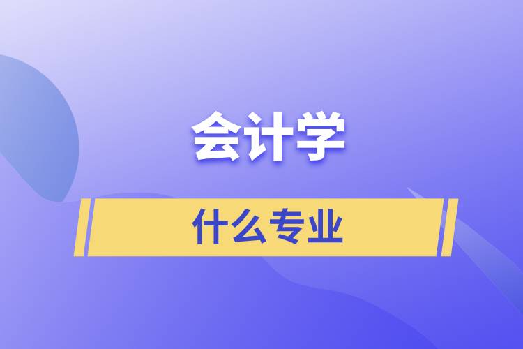 會計學(xué)什么專業(yè)